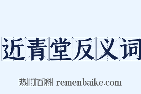 近青堂反义词是什么意思的图片